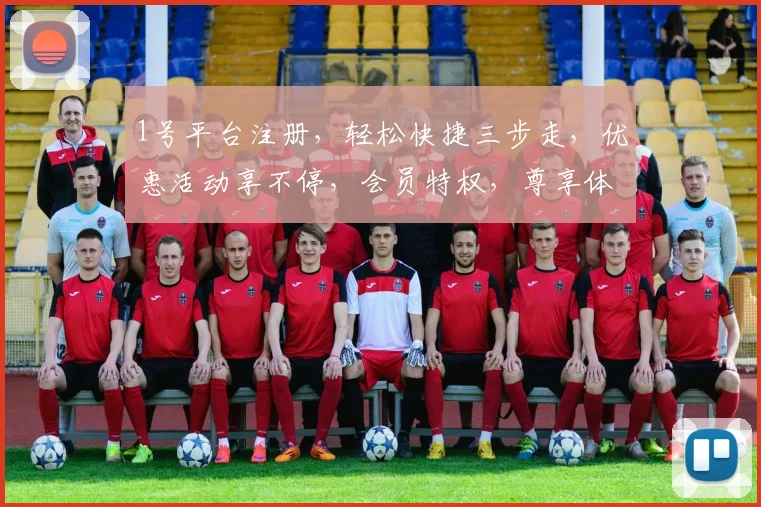 1号平台注册，轻松快捷三步走，优惠活动享不停，会员特权，尊享体验，一站式服务
